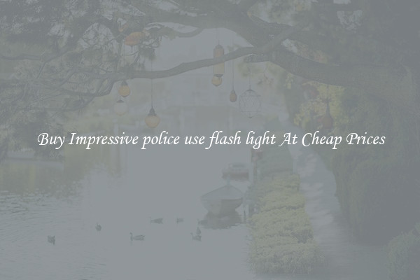 Buy Impressive police use flash light At Cheap Prices
