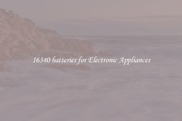 16340 batteries for Electronic Appliances