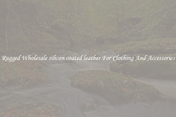 Rugged Wholesale silicon coated leather For Clothing And Accessories
