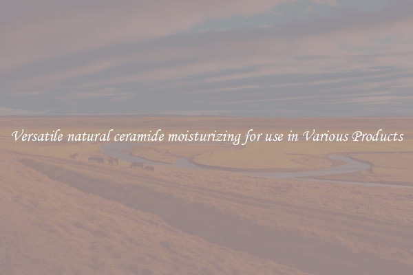 Versatile natural ceramide moisturizing for use in Various Products