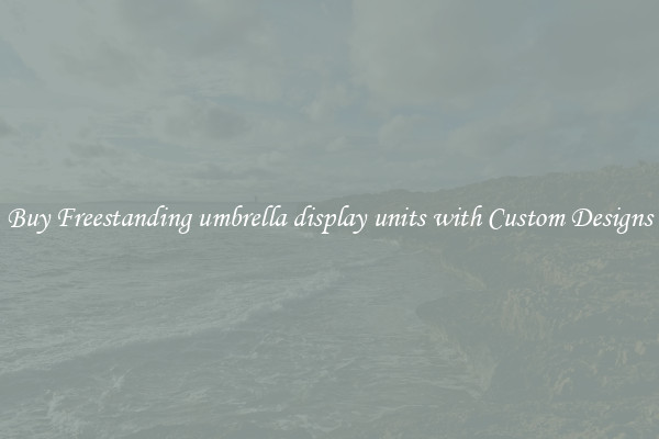 Buy Freestanding umbrella display units with Custom Designs