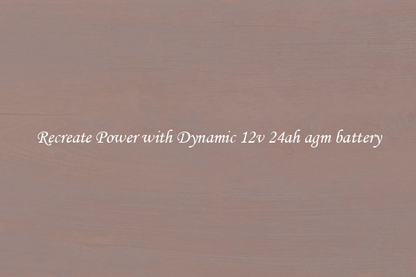 Recreate Power with Dynamic 12v 24ah agm battery