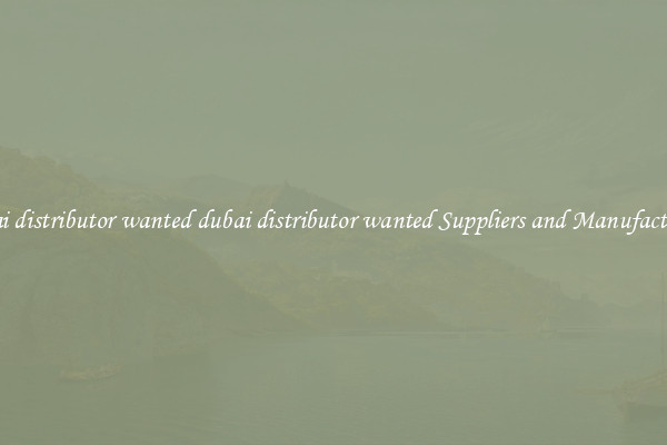 dubai distributor wanted dubai distributor wanted Suppliers and Manufacturers