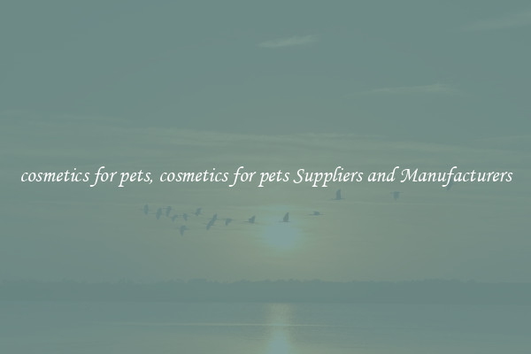 cosmetics for pets, cosmetics for pets Suppliers and Manufacturers