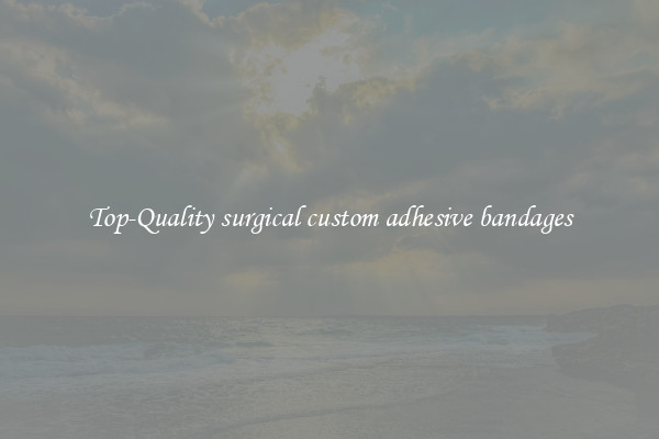Top-Quality surgical custom adhesive bandages