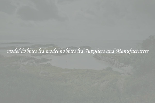 model hobbies ltd model hobbies ltd Suppliers and Manufacturers