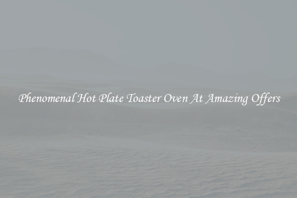 Phenomenal Hot Plate Toaster Oven At Amazing Offers