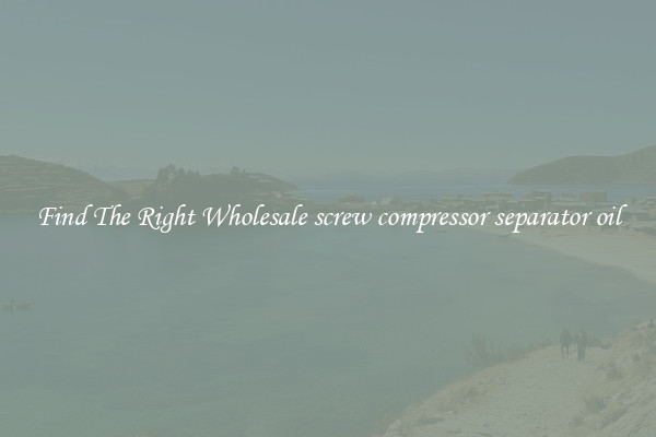 Find The Right Wholesale screw compressor separator oil