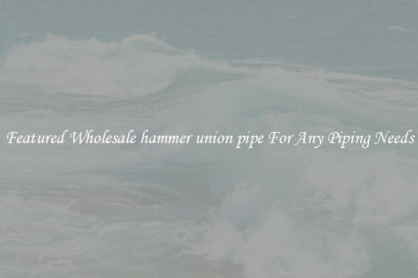 Featured Wholesale hammer union pipe For Any Piping Needs
