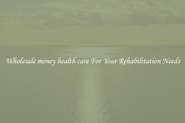 Wholesale money health care For Your Rehabilitation Needs
