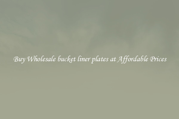 Buy Wholesale bucket liner plates at Affordable Prices