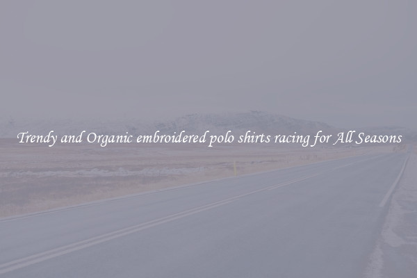 Trendy and Organic embroidered polo shirts racing for All Seasons
