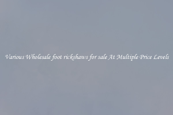 Various Wholesale foot rickshaws for sale At Multiple Price Levels