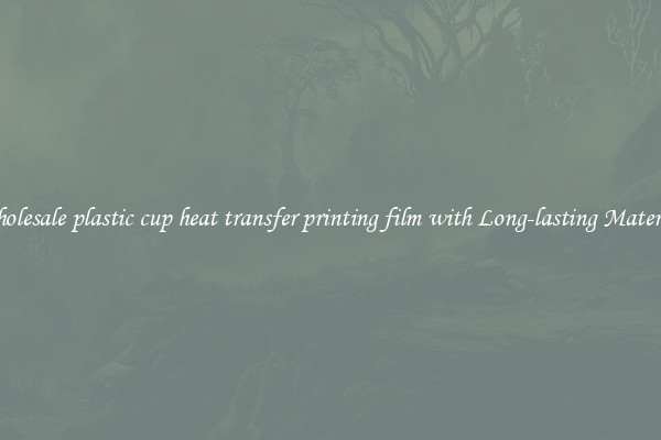Wholesale plastic cup heat transfer printing film with Long-lasting Material 