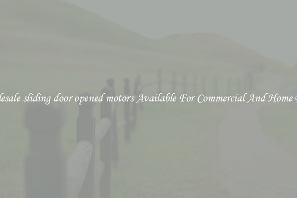 Wholesale sliding door opened motors Available For Commercial And Home Doors