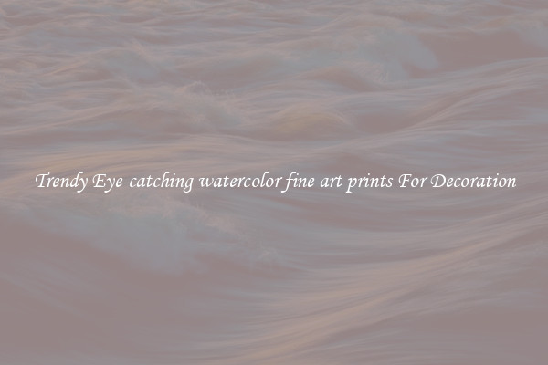 Trendy Eye-catching watercolor fine art prints For Decoration