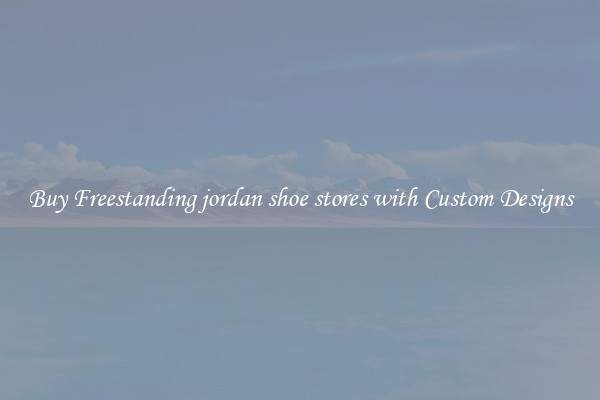 Buy Freestanding jordan shoe stores with Custom Designs