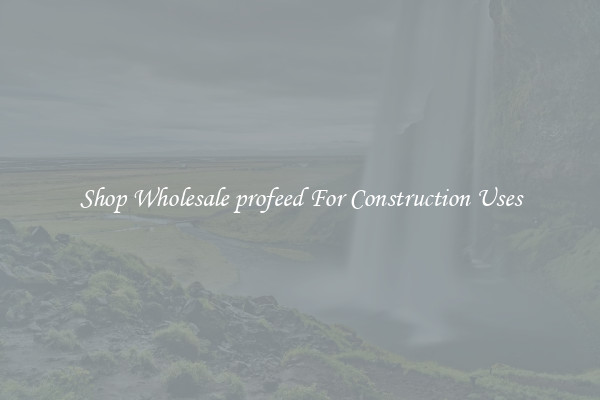Shop Wholesale profeed For Construction Uses