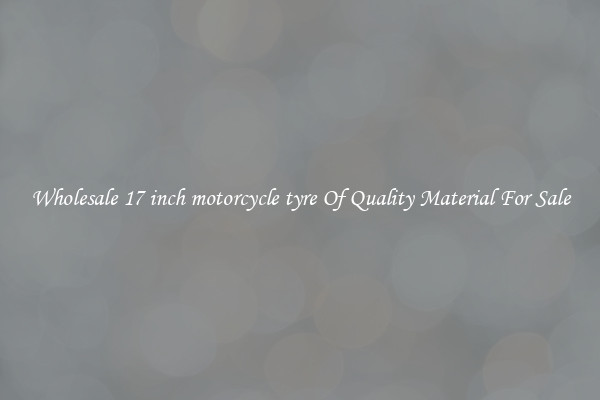 Wholesale 17 inch motorcycle tyre Of Quality Material For Sale