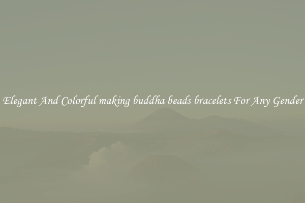 Elegant And Colorful making buddha beads bracelets For Any Gender