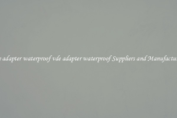 vde adapter waterproof vde adapter waterproof Suppliers and Manufacturers