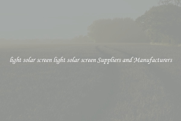 light solar screen light solar screen Suppliers and Manufacturers