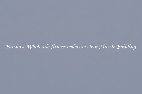 Purchase Wholesale fitness embossers For Muscle Building.